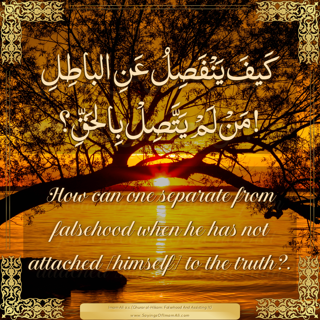 How can one separate from falsehood when he has not attached [himself] to...